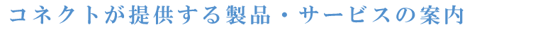 コネクトが提供する製品・サービスの案内